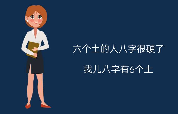 六个土的人八字很硬了 我儿八字有6个土，一个火一个水，很特别，您看一下八字，请您帮我看看该取什么样的名字？姓邓？